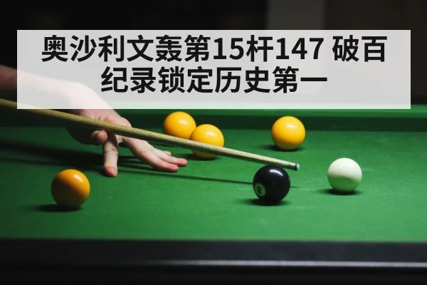 奥沙利文轰第15杆147 破百纪录锁定历史第一